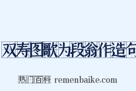 双寿图歌为段翁作造句是什么意思的图片